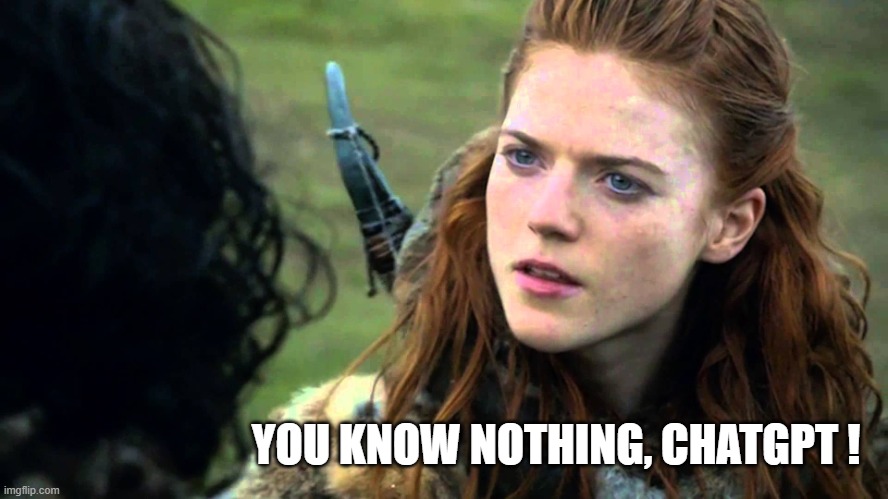 The "You Know Nothing, Jon Snow" meme but Ygritte is sayong "You know nothin, ChatGPT